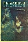Elizabeth, Elizabeth by Eileen Dunlop