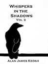 Whispers in the Shadows Vol II by Alan James Keogh