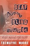 Deaf, Dumb, Blind & Stupid by Tremayne Moore Deaf, Dumb, Blind & Stupid by Tremayne Moore