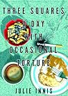 Three Squares a Day with Occasional Torture by Julie Innis