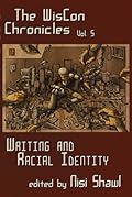 The Wiscon Chronicles Volume 5: Writing and Racial Identity