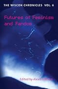 The WisCon Chronicles Vol. 6: Futures of Feminism and Fandom