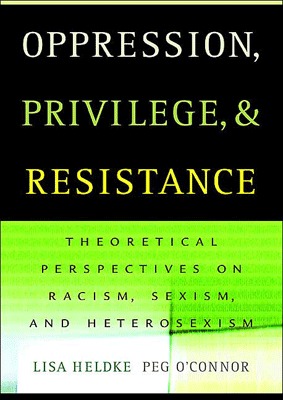 Oppression, Privilege, and Resistance: Theoretical Perspectives on Racism, Sexism, and Heterosexism (Paperback)