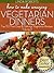 How To Make Amazing Vegetarian Dinners - Top 30 Fast, Easy & Delicious Vegetarian Recipes (Vol. 3)