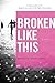 Broken Like This by Monica Trasandes