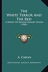 The White Terror And The Red: A Novel Of Revolutionary Russia