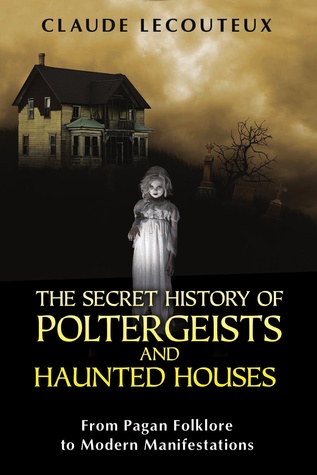 The Secret History of Poltergeists and Haunted Houses: From Pagan Folklore to Modern Manifestations (Paperback)