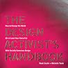 The Design Activist's Handbook: How to Change the World (Or at Least Your Part of It) with Socially Conscious Design The Design Activist's Handbook: How to Change the World (Or at Least Your Part of It) with Socially Conscious Design