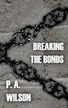 Breaking the Bonds by P.A.  Wilson
