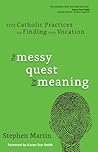 The Messy Quest for Meaning: Five Catholic Practices for Finding Your Vocation
