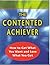 The Contented Achiever : How to Get What You Want and Love What You Get