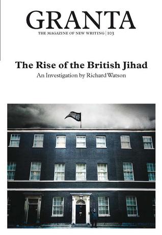 Granta 103: The Rise of the British Jihad (Paperback)