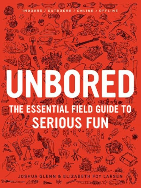 Unbored: The Essential Field Guide to Serious Fun