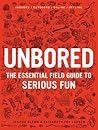 Unbored: The Essential Field Guide to Serious Fun