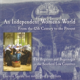 An Independent Women's World: From the 12th Century to the Present: The Beguines and Beguinages in the Southern Low Country (Luciole Guide for Intelligent Travellers)