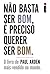 Não basta ser bom, é preciso querer ser bom
