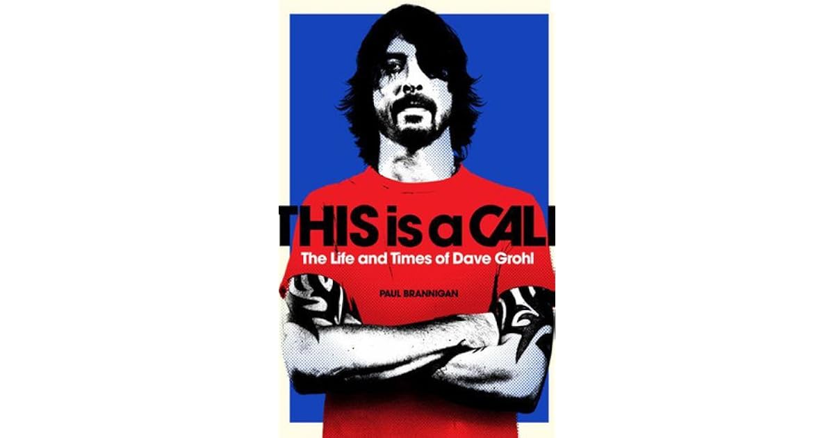 This Is a Call The Life and Times of Dave Grohl by Paul Brannigan