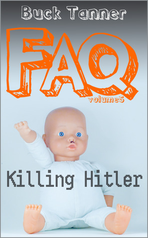 Killing Hitler (Buck Tanner's FAQs, #5)