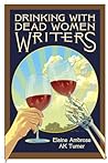 Drinking with Dead Women Writers by Elaine Ambrose