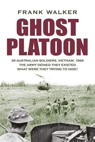 Ghost Platoon: 39 Australian Soldiers, Vietnam, 1969 The Army Denied They Existed What Were They Trying to Hide?