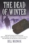 The Dead of Winter: How Battlefield Investigators, WWII Veterans, and Forensic Scientists Solved the Mystery of the Bulge's Lost Soldiers