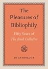 The Pleasures of Bibliophily : Fifty Years of the Book Collector : an Anthology The Pleasures of Bibliophily : Fifty Years of the Book Collector : an Anthology