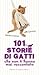 101 storie di gatti che non ti hanno mai raccontato