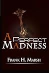 A Perfect Madness by Frank H. Marsh