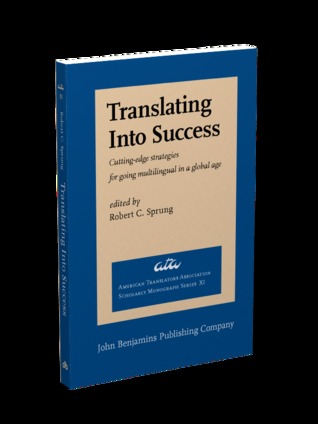 Translating Into Success: Cutting-edge strategies for going multilingual in a global age (American Translators Association Scholarly Monograph Series)