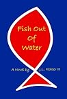 Fish Out Of Water by J.L. Hohler III