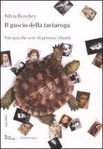 Il guscio della tartaruga: vite più che vere di persone illustri