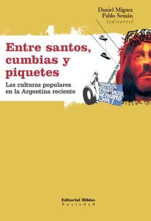 Entre santos, cumbias y piquetes: Las culturas populares en la Argentina reciente