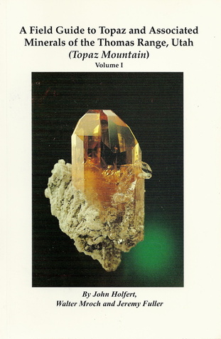A Field Guide to Topaz and Associated Minerals of the Thomas Range, Utah (Topaz Mountain), Volume 1