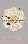 A Crash Course On the Anatomy of Robots by Kent    Evans