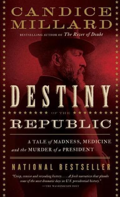 Destiny of the Republic: A Tale of Madness, Medicine and the Murder of a President