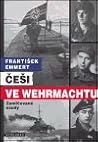 Češi ve wehrmachtu. Zamlčované osudy Češi ve wehrmachtu. Zamlčované osudy