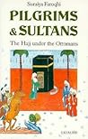 Pilgrims and Sultans by Suraiya Faroqhi