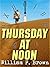 Thursday at Noon by William F.    Brown