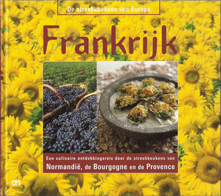 Frankrijk : Een culinaire ontdekkingsreis door de streekkeukens van Normandië, de Bourgogne en de Provence (De streekkeukens van Europa, #1)