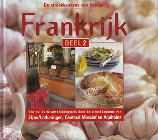 Frankrijk deel 2: Een culinaire ontdekkingsreis door de streekkeukens van Elzas/Lotharingen, Centraal Massief en Aquitane (De streekkeukens van Europa, #9)