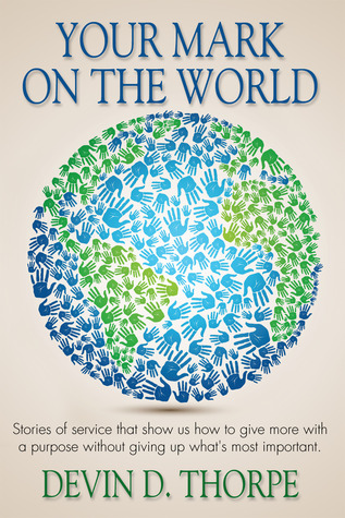 Your Mark on the World: Stories of service that show us how to give more with a purpose without giving up what's most important.