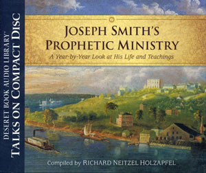 Joseph Smith's Prophetic Ministry: A Year-by-Year Look at His Life and Teachings (Audiocd)