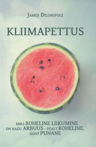 Kliimapettus: miks roheline liikumine on nagu arbuus - pealt roheline, seest punane