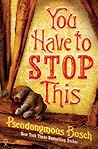 You Have to Stop This by Pseudonymous Bosch You Have to Stop This by Pseudonymous Bosch