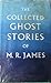 The Collected Ghost Stories of M.R. James