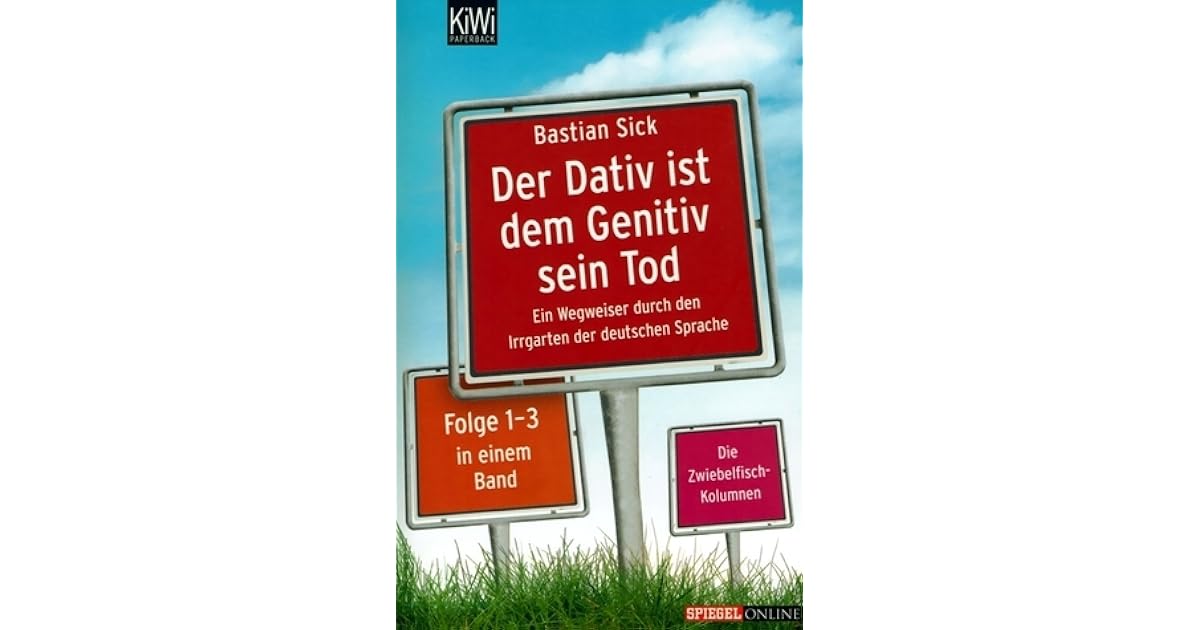 Der Dativ ist dem Genitiv sein Tod Ein Wegweiser durch den Irrgarten der deutschen Sprache by