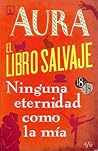 Aura / El libro salvaje / Ninguna eternidad como la mía Aura / El libro salvaje / Ninguna eternidad como la mía