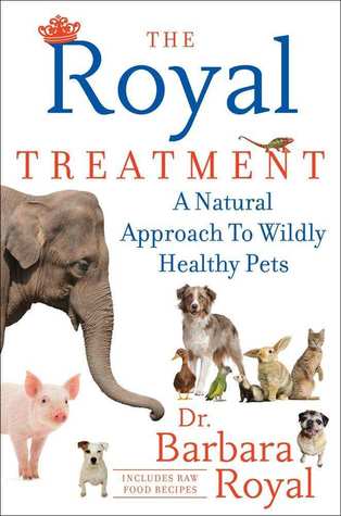 The Royal Treatment: A Natural Approach to Wildly Healthy Pets (Hardcover)