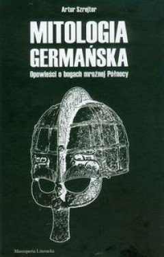 Mitologia germańska. Opowieści o bogach mroźnej Północy (Artur Szrejter, #1)