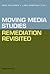Moving Media Studies - Remediation Revisited